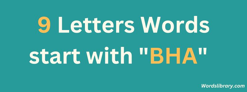 9 Letter Words that Start with BHA