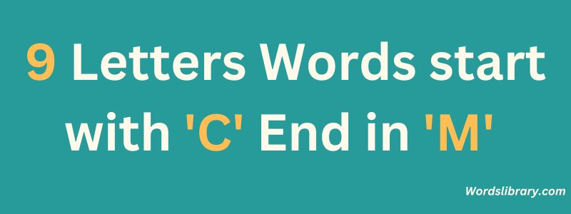 9 Letter Words that Start with C and End in M