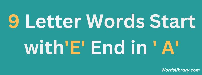 Nine Letter Words that Start with E and End with A