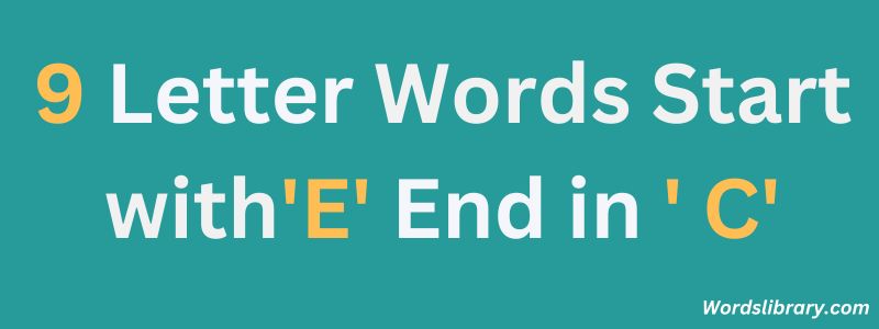 Nine Letter Words that Start with E and End with C