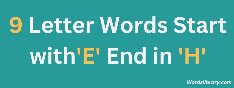 Nine Letter Words that Start with E and End with H