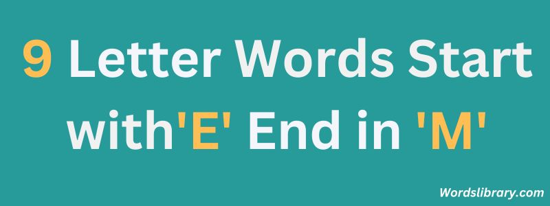 Nine Letter Words that Start with E and End with M