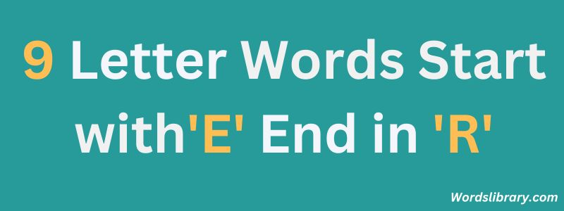 Nine Letter Words that Start with E and End with R