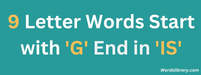 Nine Letter Words that Start with G and End with IS