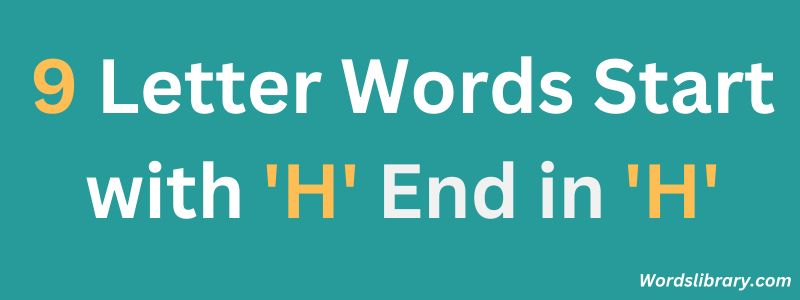 Nine Letter Words that Start with H and End with H