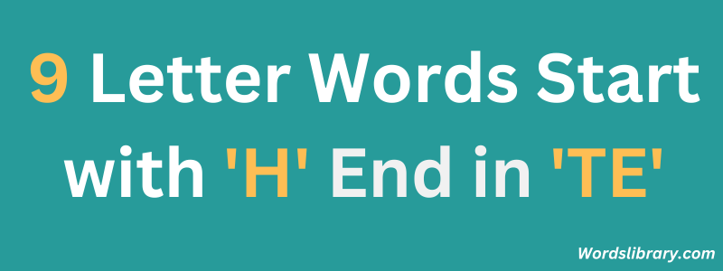 Nine Letter Words that Start with H and End with TE