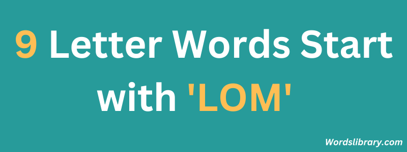Nine Letter Words that Start with LOM