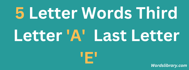 Five-letter words third letter “A” last letter “E”