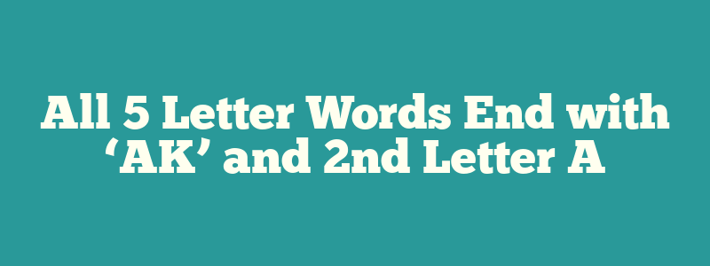 All 5 Letter Words End with ‘AK’ and 2nd Letter A