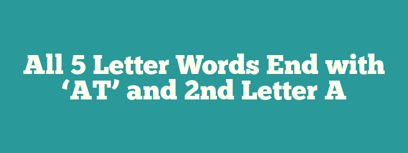 All 5 Letter Words End with ‘AT’ and 2nd Letter A