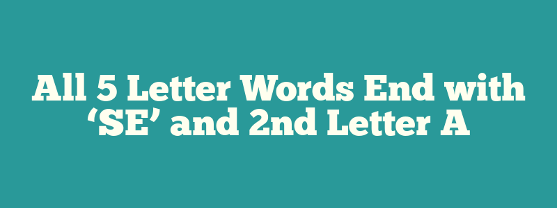 All 5 Letter Words End with ‘SE’ and 2nd Letter A
