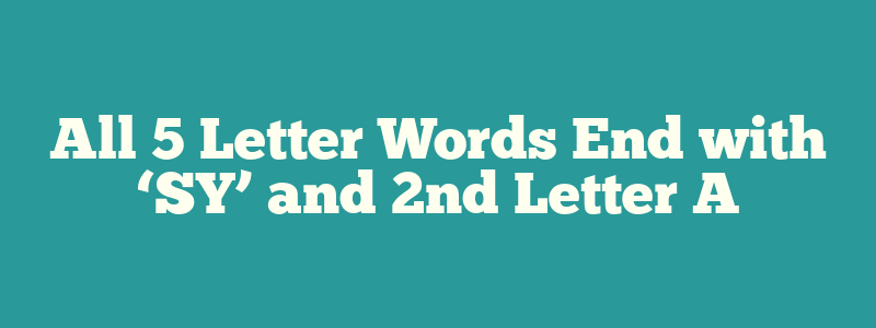 All 5 Letter Words End with ‘SY’ and 2nd Letter A