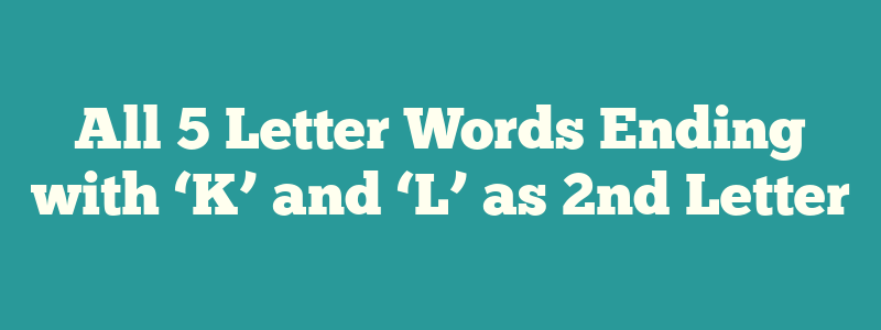 All 5 Letter Words Ending with ‘K’ and ‘L’ as 2nd Letter