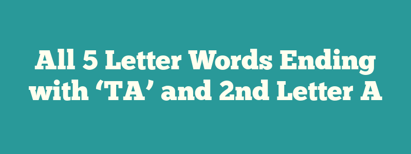 All 5 Letter Words Ending with ‘TA’ and 2nd Letter A