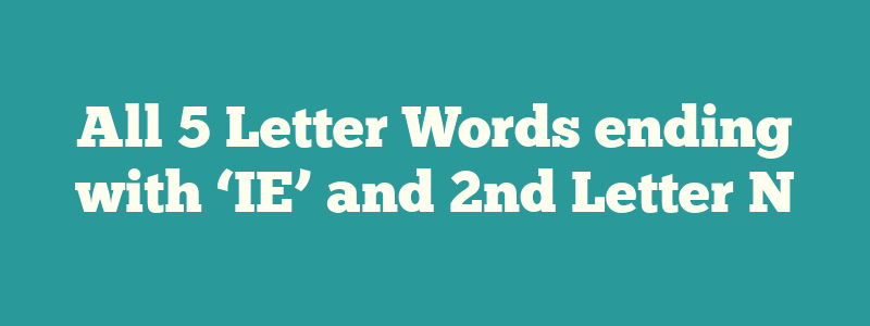 All 5 Letter Words ending with ‘IE’ and 2nd Letter N
