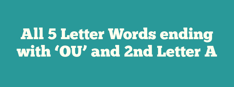 All 5 Letter Words ending with ‘OU’ and 2nd Letter A
