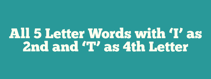 All 5 Letter Words with ‘I’ as 2nd and ‘T’ as 4th Letter