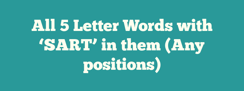 All 5 Letter Words with ‘SART’ in them (Any positions)
