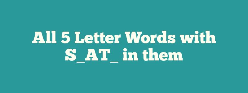 All 5 Letter Words with S_AT_ in them