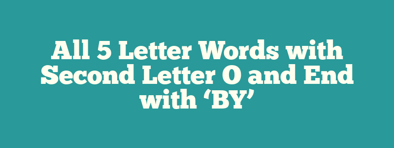 All 5 Letter Words with Second Letter O and End with ‘BY’