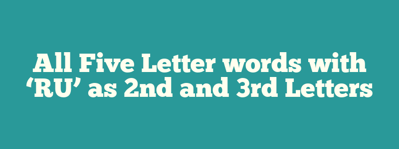 All Five Letter words with ‘RU’ as 2nd and 3rd Letters