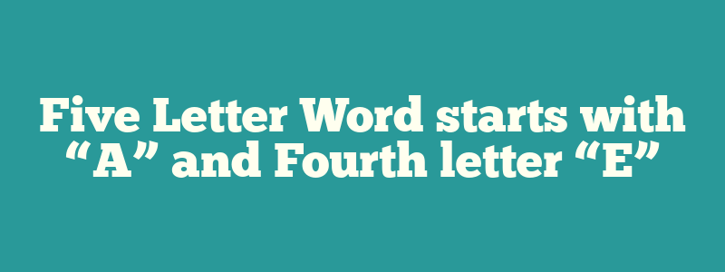 5 letter word starts with 4th letter e