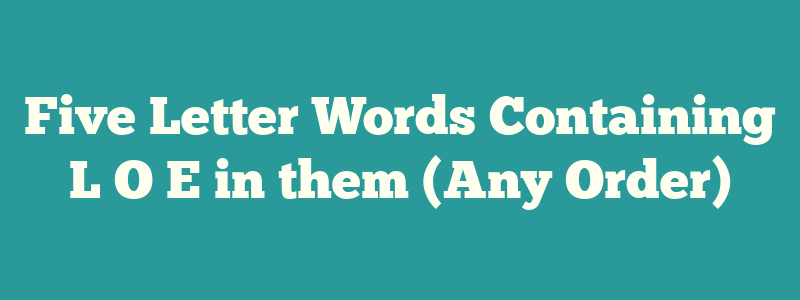 5 letter word containing loe in any order