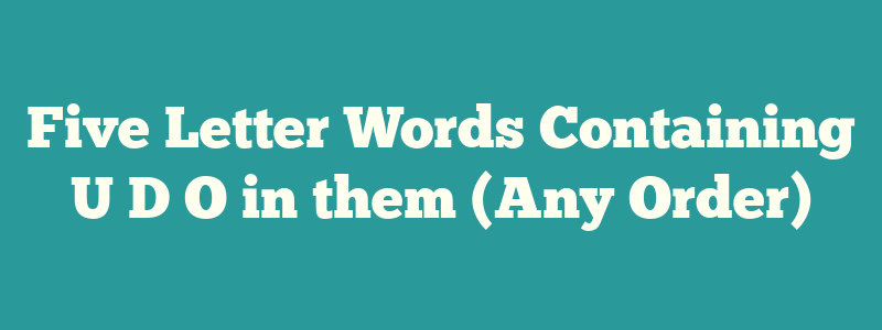 Five Letter Words Containing U D O in them (Any Order)