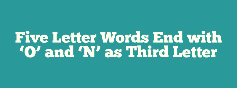 Five Letter Words End with ‘O’ and ‘N’ as Third Letter