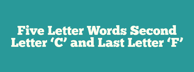 Five Letter Words Second Letter ‘C’ and Last Letter ‘F’