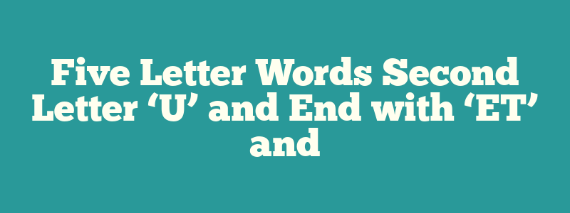 Five Letter Words Second Letter ‘U’ and End with ‘ET’ and