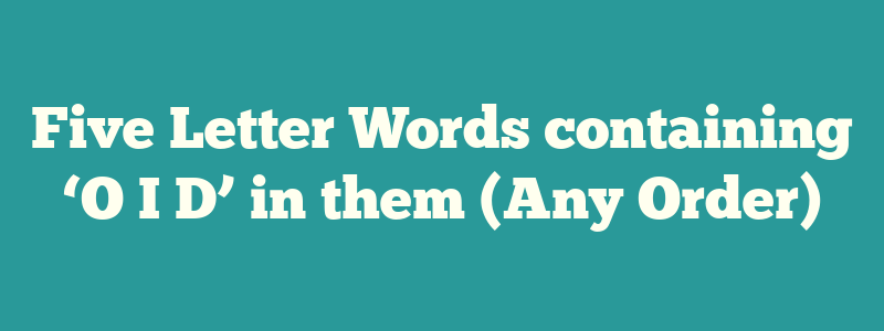 Five Letter Words containing ‘O I D’ in them (Any Order)