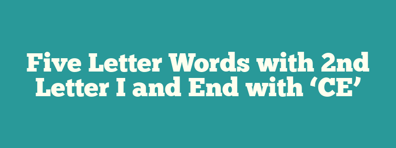 Five Letter Words with 2nd Letter I and End with ‘CE’