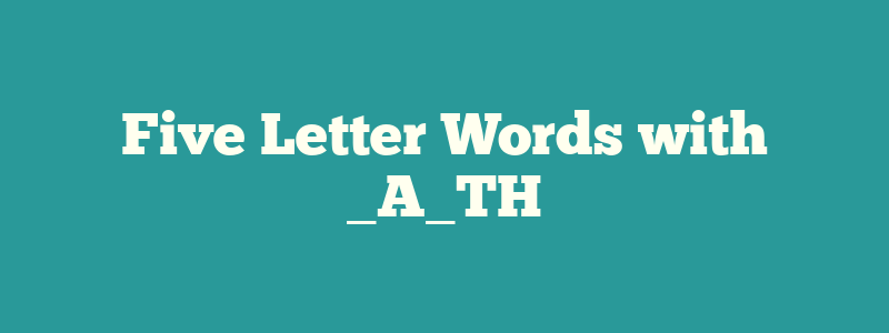 Five Letter Words with _A_TH
