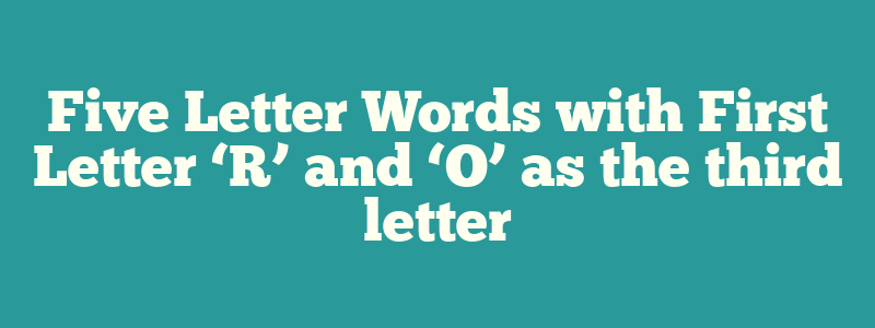 Five Letter Words with First Letter ‘R’ and ‘O’ as the third letter
