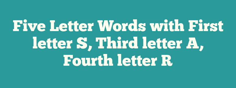Five Letter Words with First letter S, Third letter A, Fourth letter R
