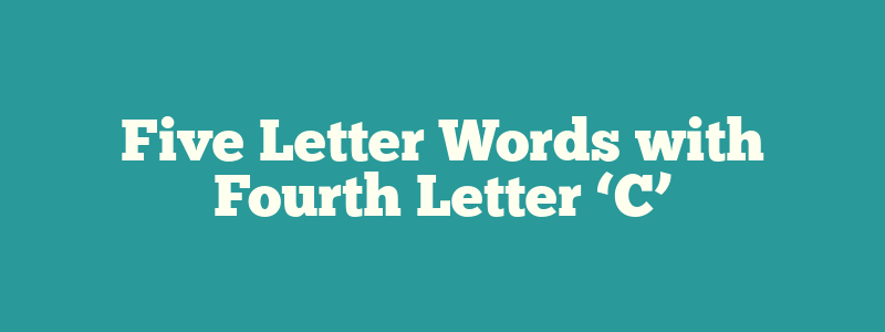 Five Letter Words with Fourth Letter ‘C’