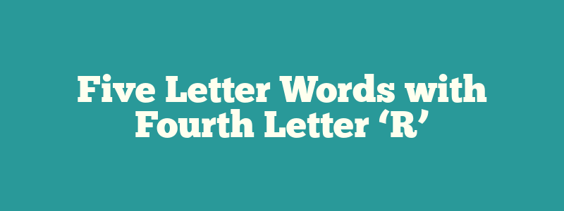 Five Letter Words with Fourth Letter ‘R’