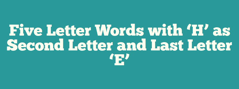 5 letter words with i h and e in them