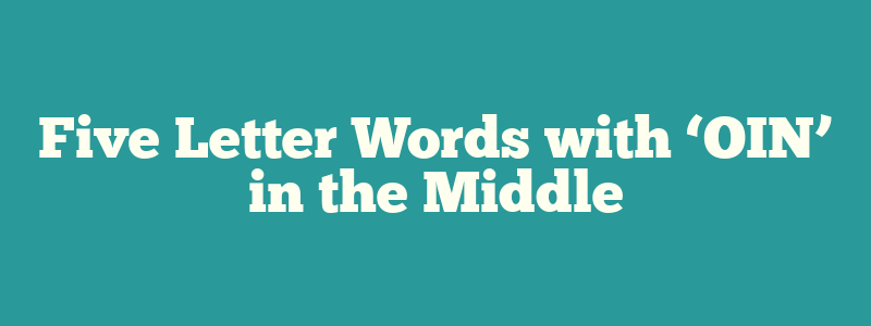 5 letter words with oin in the middle