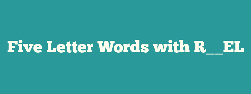 Five Letter Words with R__EL