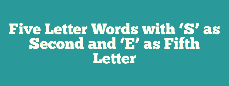 Five Letter Words with ‘S’ as Second and ‘E’ as Fifth Letter