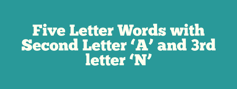 Five Letter Words with Second Letter ‘A’ and 3rd letter ‘N’