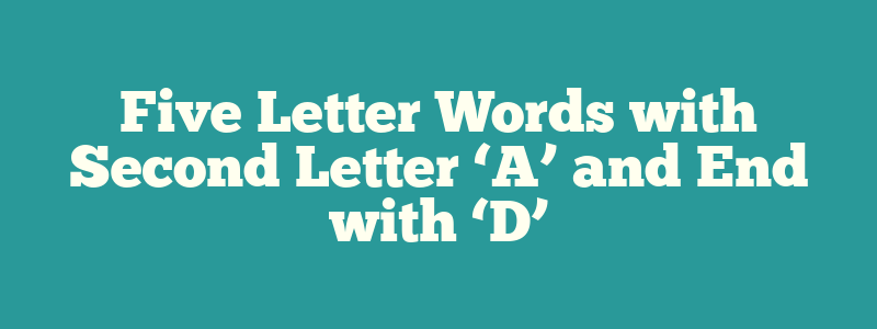 Five Letter Words with Second Letter ‘A’ and End with ‘D’