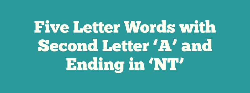 Five Letter Words with Second Letter ‘A’ and Ending in ‘NT’