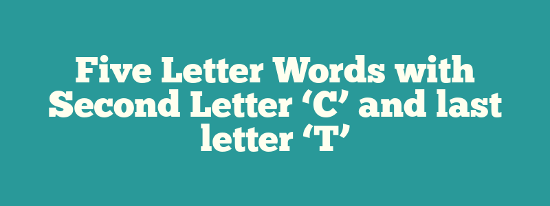 Five Letter Words with Second Letter ‘C’ and last letter ‘T’