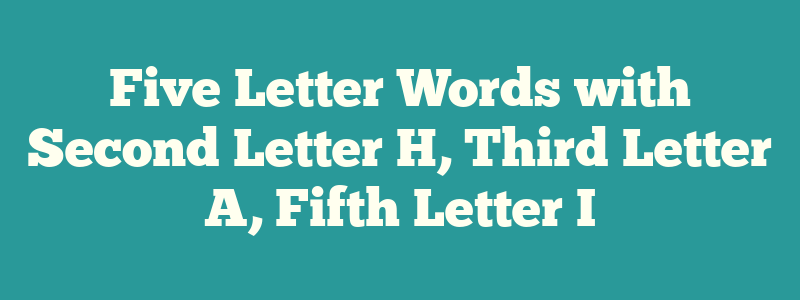 5 letter word 2nd letter h 4th letter i