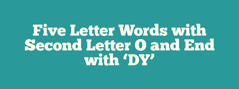 5 letter word second letter o ends in dy