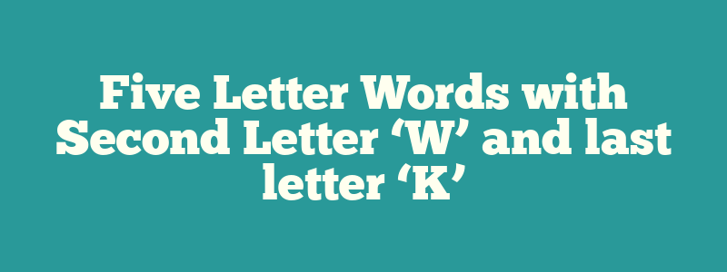 Five Letter Words with Second Letter ‘W’ and last letter ‘K’