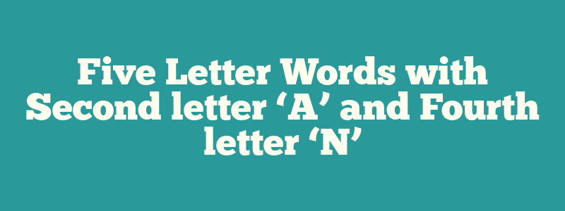 Five Letter Words with Second letter ‘A’ and Fourth letter ‘N’